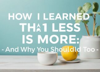 Wie ich lernte, dass weniger mehr ist – und warum du das auch tun solltest How I Learned That Less Is More – And Why You Should Too
